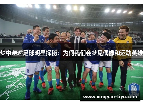 梦中邂逅足球明星探秘：为何我们会梦见偶像和运动英雄