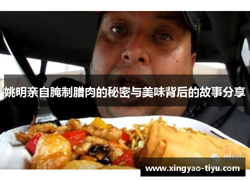 姚明亲自腌制腊肉的秘密与美味背后的故事分享