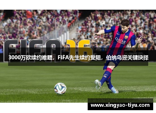 3000万欧续约难题，FIFA先生续约受阻，伯纳乌迎关键抉择