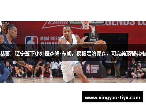 恭喜，辽宁签下小外援杰隆-布朗，模板是哈德森，可完美顶替弗格